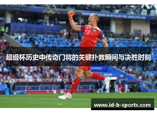 超级杯历史中传奇门将的关键扑救瞬间与决胜时刻