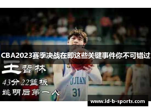 CBA2023赛季决战在即这些关键事件你不可错过 CBA2023赛季决战在即这些关键事件你不可错过