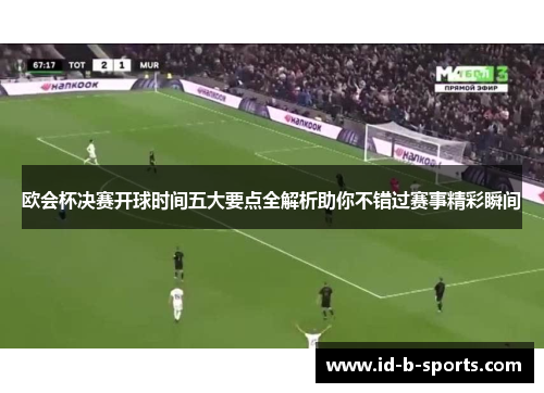 欧会杯决赛开球时间五大要点全解析助你不错过赛事精彩瞬间