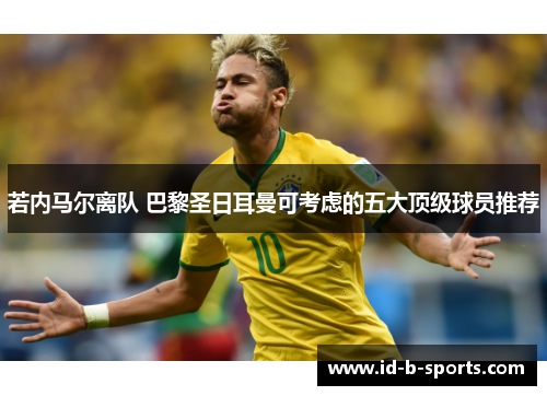 若内马尔离队 巴黎圣日耳曼可考虑的五大顶级球员推荐