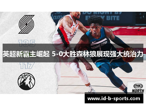 英超新霸主崛起 5-0大胜森林狼展现强大统治力