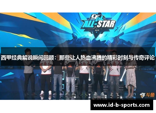 西甲经典解说瞬间回顾：那些让人热血沸腾的精彩时刻与传奇评论