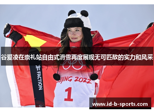 谷爱凌在崇礼站自由式滑雪再度展现无可匹敌的实力和风采