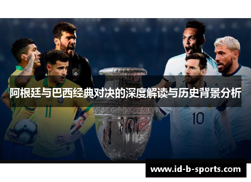 阿根廷与巴西经典对决的深度解读与历史背景分析 阿根廷与巴西经典对决的深度解读与历史背景分析