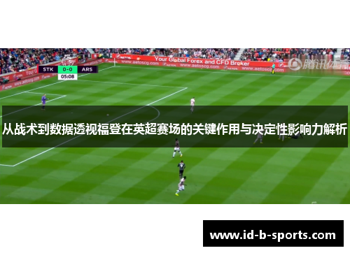 从战术到数据透视福登在英超赛场的关键作用与决定性影响力解析