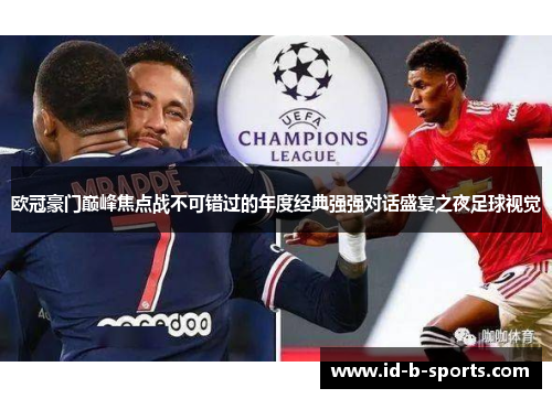 欧冠豪门巅峰焦点战不可错过的年度经典强强对话盛宴之夜足球视觉 欧冠豪门巅峰焦点战不可错过的年度经典强强对话盛宴之夜足球视觉