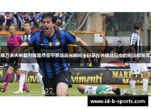 莱万多夫斯基对阵里昂意甲赛场高光瞬间全纪录在关键战役中的统治级发挥 莱万多夫斯基对阵里昂意甲赛场高光瞬间全纪录在关键战役中的统治级发挥