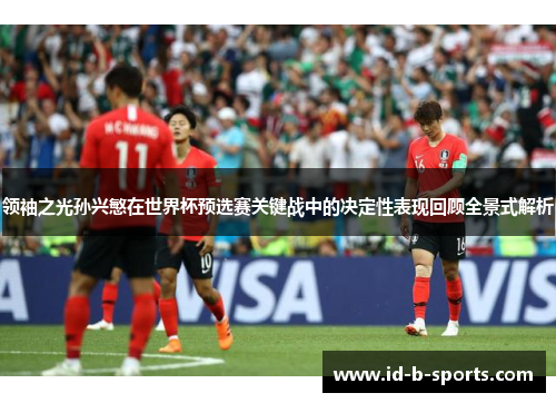 领袖之光孙兴慜在世界杯预选赛关键战中的决定性表现回顾全景式解析