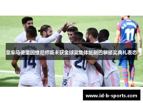 皇家马德里因维尼修斯未获金球奖集体抵制巴黎颁奖典礼表态