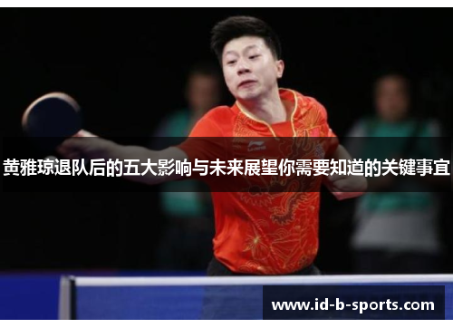 黄雅琼退队后的五大影响与未来展望你需要知道的关键事宜